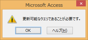Access　エラーポップアップ　更新可能なクエリであることが必要です。
